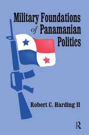 Military Foundations of Panamanian Politics de Robert Harding II