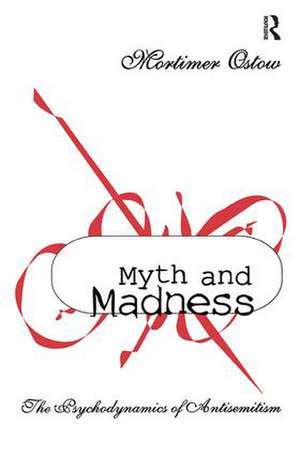 Myth and Madness: The Psychodynamics of Anti-Semitism de Mortimer Ostow