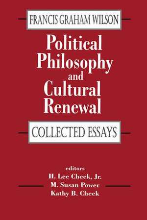 Political Philosophy and Cultural Renewal: Collected Essays of Francis Graham Wilson de Francis Wilson