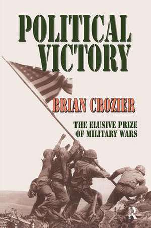 Political Victory: The Elusive Prize of Military Wars de Brian Crozier