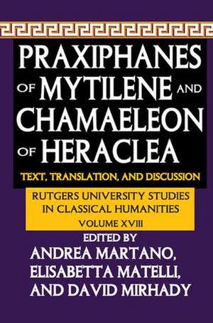 Praxiphanes of Mytilene and Chamaeleon of Heraclea: Text, Translation, and Discussion de Andrea Martano