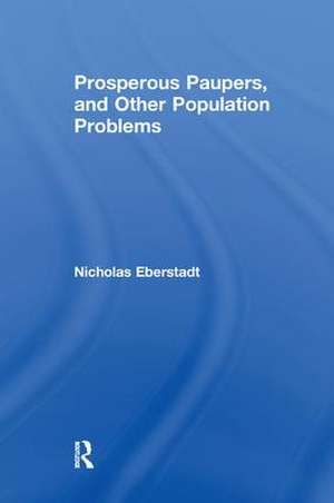 Prosperous Paupers and Other Population Problems de Nicholas Eberstadt