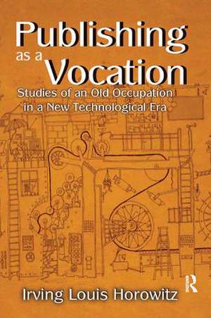 Publishing as a Vocation: Studies of an Old Occupation in a New Technological Era de Irving Horowitz