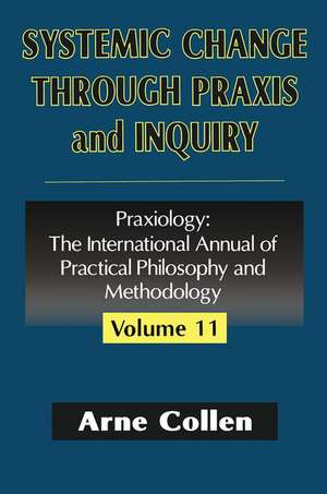 Systemic Change Through Praxis and Inquiry de Arne Collen