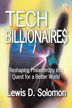 Tech Billionaires: Reshaping Philanthropy in a Quest for a Better World de Lewis D. Solomon