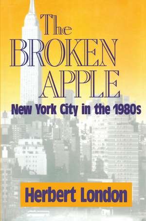 The Broken Apple: New York City in the 1980's de Herbert I. London