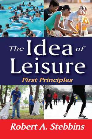 The Idea of Leisure: First Principles de Robert A. Stebbins