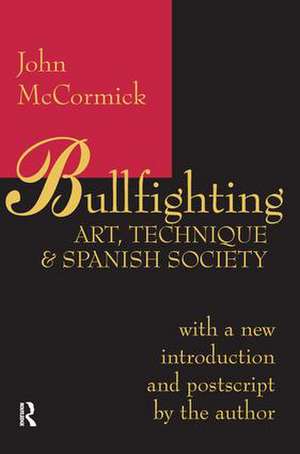 Bullfighting: Art, Technique and Spanish Society de John McCormick