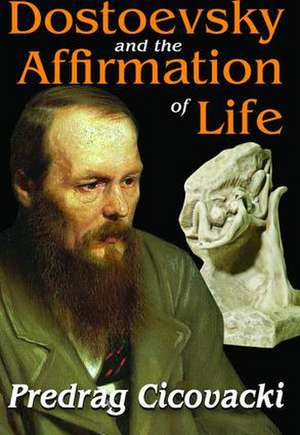 Dostoevsky and the Affirmation of Life de Predrag Cicovacki