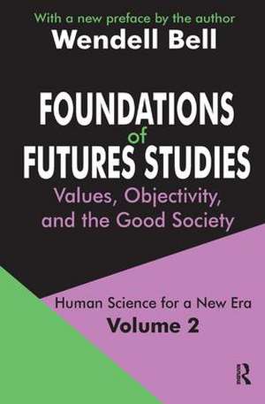 Foundations of Futures Studies: Volume 2: Values, Objectivity, and the Good Society de Wendell Bell