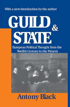 Guild and State: European Political Thought from the Twelfth Century to the Present de Antony Black