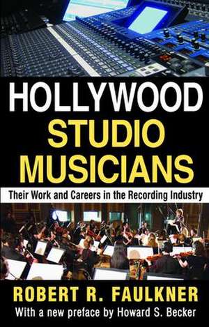 Hollywood Studio Musicians: Their Work and Careers in the Recording Industry de Robert R. Faulkner