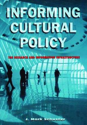 Informing Cultural Policy: The Information and Research Infrastructure de J. Mark Schuster