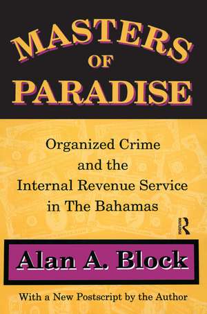 Masters of Paradise: Organised Crime and the Internal Revenue Service in the Bahamas de Alan Block