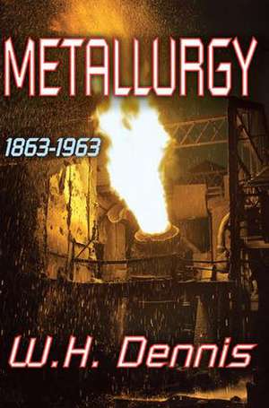 Metallurgy: 1863-1963 de W.H. Dennis