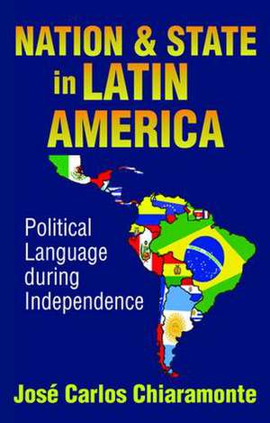 Nation and State in Latin America: Political Language During Independence de Jose Carlos Chiaramonte