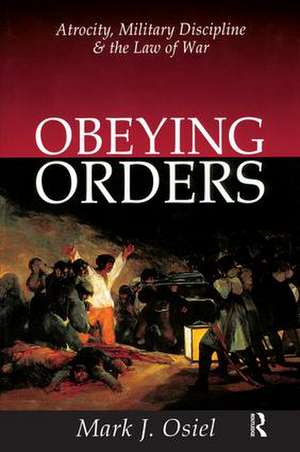 Obeying Orders: Atrocity, Military Discipline and the Law of War de Mark J. Osiel