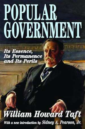 Popular Government: Its Essence, Its Permanence and Its Perils de William Howard Taft