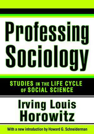 Professing Sociology: Studies in the Life Cycle of Social Science de Irving Horowitz