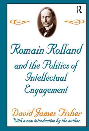 Romain Rolland and the Politics of the Intellectual Engagement de David Fisher