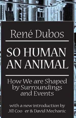 So Human an Animal: How We are Shaped by Surroundings and Events de Rene Dubos