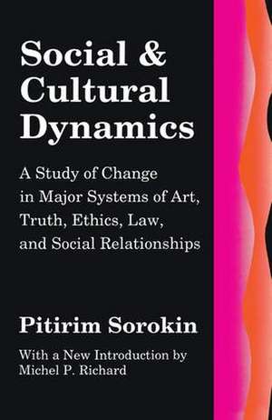 Social and Cultural Dynamics: A Study of Change in Major Systems of Art, Truth, Ethics, Law and Social Relationships de Pitirim Sorokin