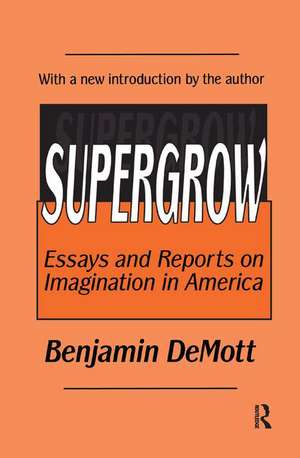 Supergrow: Essays and Reports on Imagination in America de Benjamin DeMott