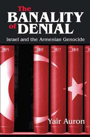 The Banality of Denial: Israel and the Armenian Genocide de Yair Auron