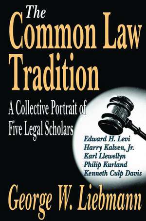 The Common Law Tradition: A Collective Portrait of Five Legal Scholars de George Liebmann