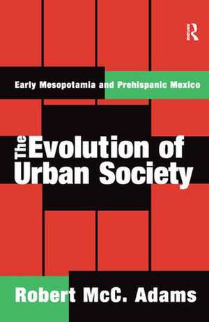 The Evolution of Urban Society: Early Mesopotamia and Prehispanic Mexico de Robert McC. Adams