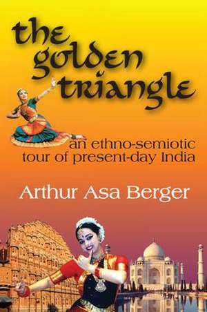 The Golden Triangle: An Ethno-semiotic Tour of Present-day India de Arthur Asa Berger