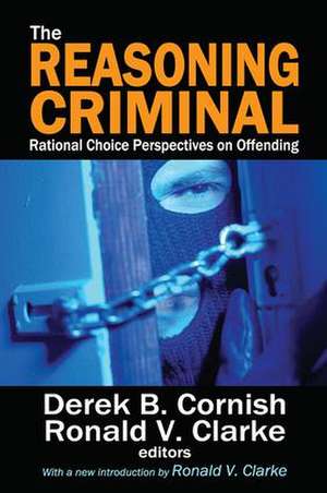 The Reasoning Criminal: Rational Choice Perspectives on Offending de Ronald V. Clarke