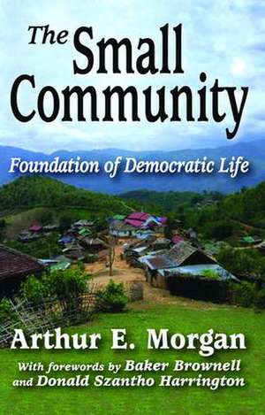 The Small Community: Foundation of Democratic Life de Arthur E. Morgan