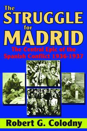 The Struggle for Madrid: The Central Epic of the Spanish Conflict 1936-1937 de Robert G. Colodny