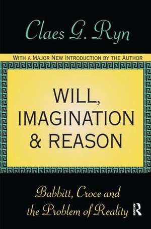 Will, Imagination, and Reason: Babbitt, Croce and the Problem of Reality de Claes G. Ryn