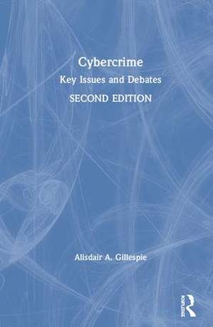 Cybercrime: Key Issues and Debates de Alisdair A. Gillespie