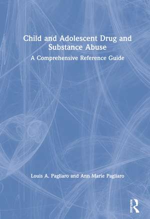 Child and Adolescent Drug and Substance Abuse: A Comprehensive Reference Guide de Louis A. Pagliaro