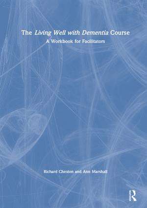 The Living Well with Dementia Course: A Workbook for Facilitators de Richard Cheston