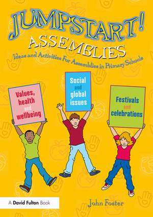 Jumpstart! Assemblies: Ideas and Activities For Assemblies in Primary Schools de John Foster