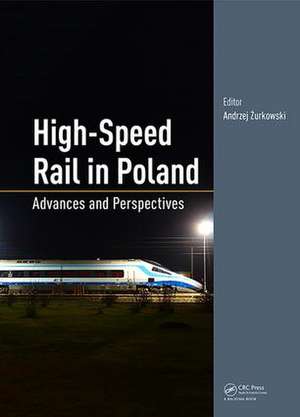 High-Speed Rail in Poland: Advances and Perspectives de Andrzej Zurkowski