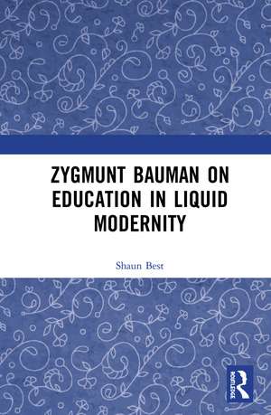 Zygmunt Bauman on Education in Liquid Modernity de Shaun Best