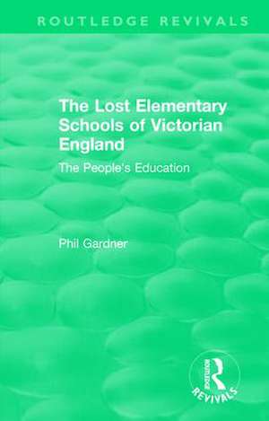 The Lost Elementary Schools of Victorian England: The People's Education de Philip Gardner