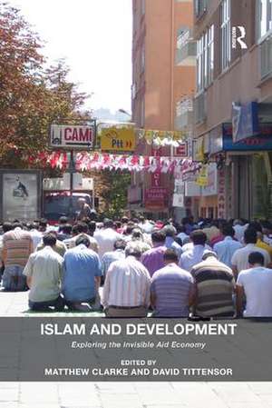 Islam and Development: Exploring the Invisible Aid Economy de Matthew Clarke