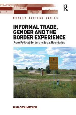 Informal Trade, Gender and the Border Experience: From Political Borders to Social Boundaries de Olga Sasunkevich