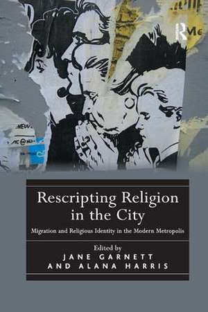 Rescripting Religion in the City: Migration and Religious Identity in the Modern Metropolis de Alana Harris