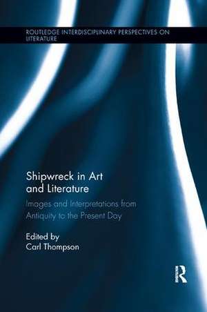 Shipwreck in Art and Literature: Images and Interpretations from Antiquity to the Present Day de Carl Thompson