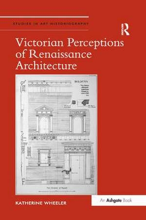 Victorian Perceptions of Renaissance Architecture de Katherine Wheeler