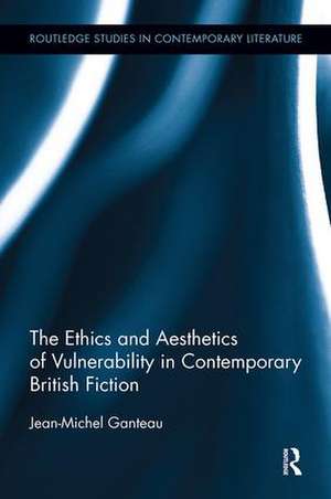 The Ethics and Aesthetics of Vulnerability in Contemporary British Fiction de Jean-Michel Ganteau