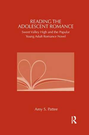 Reading the Adolescent Romance: Sweet Valley High and the Popular Young Adult Romance Novel de Amy Pattee