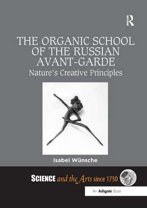 The Organic School of the Russian Avant-Garde: Nature's Creative Principles de Isabel Wünsche